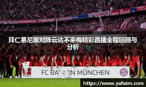 拜仁慕尼黑对阵云达不来梅精彩直播全程回顾与分析